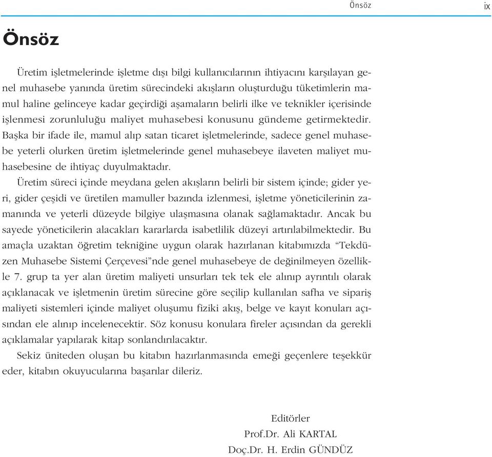 Baflka bir ifade ile, mamul al p satan ticaret iflletmelerinde, sadece genel muhasebe yeterli olurken üretim iflletmelerinde genel muhasebeye ilaveten maliyet muhasebesine de ihtiyaç duyulmaktad r.