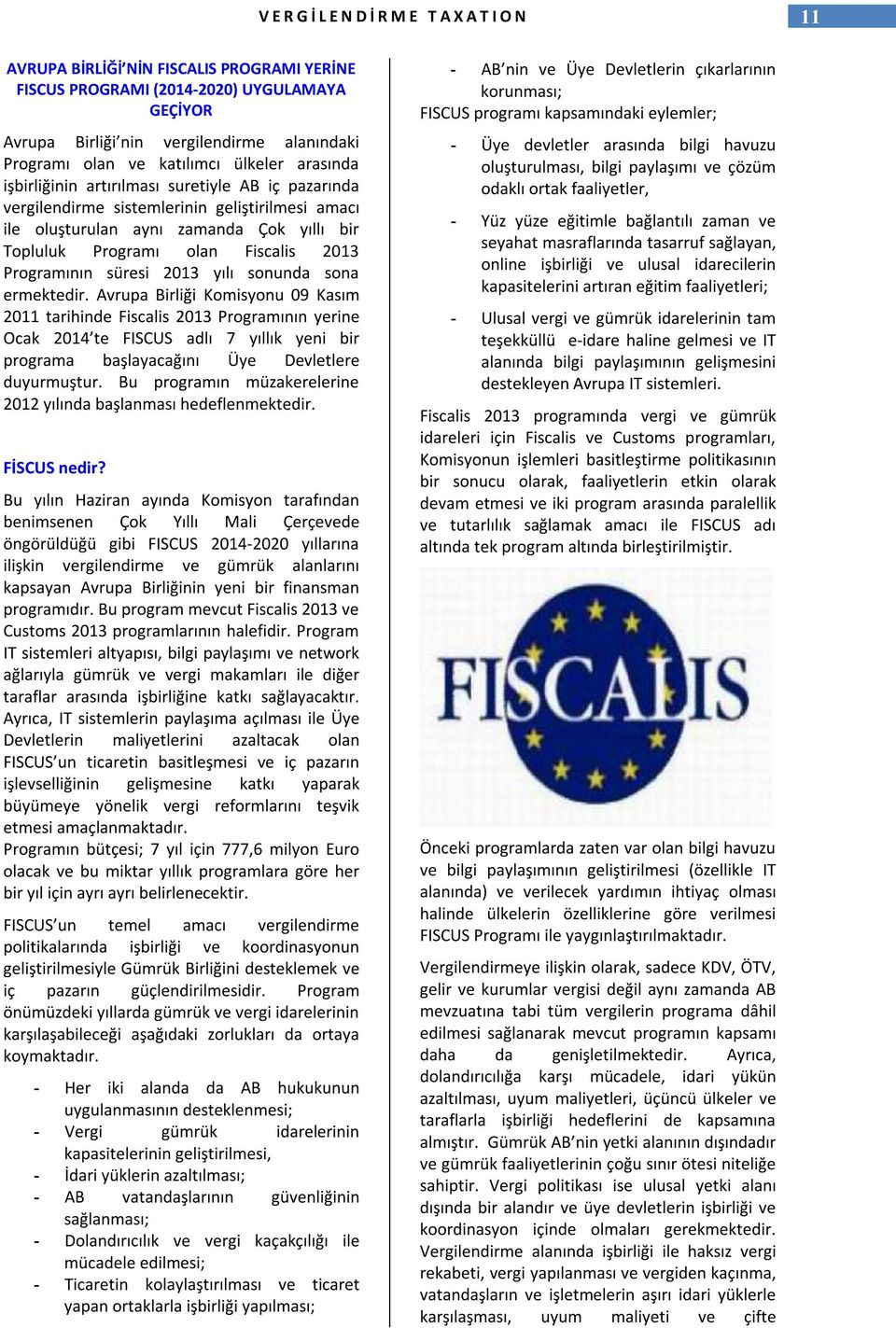 sonunda sona ermektedir. Avrupa Birliği Komisyonu 09 Kasım 2011 tarihinde Fiscalis 2013 Programının yerine Ocak 2014 te FISCUS adlı 7 yıllık yeni bir programa başlayacağını Üye Devletlere duyurmuştur.