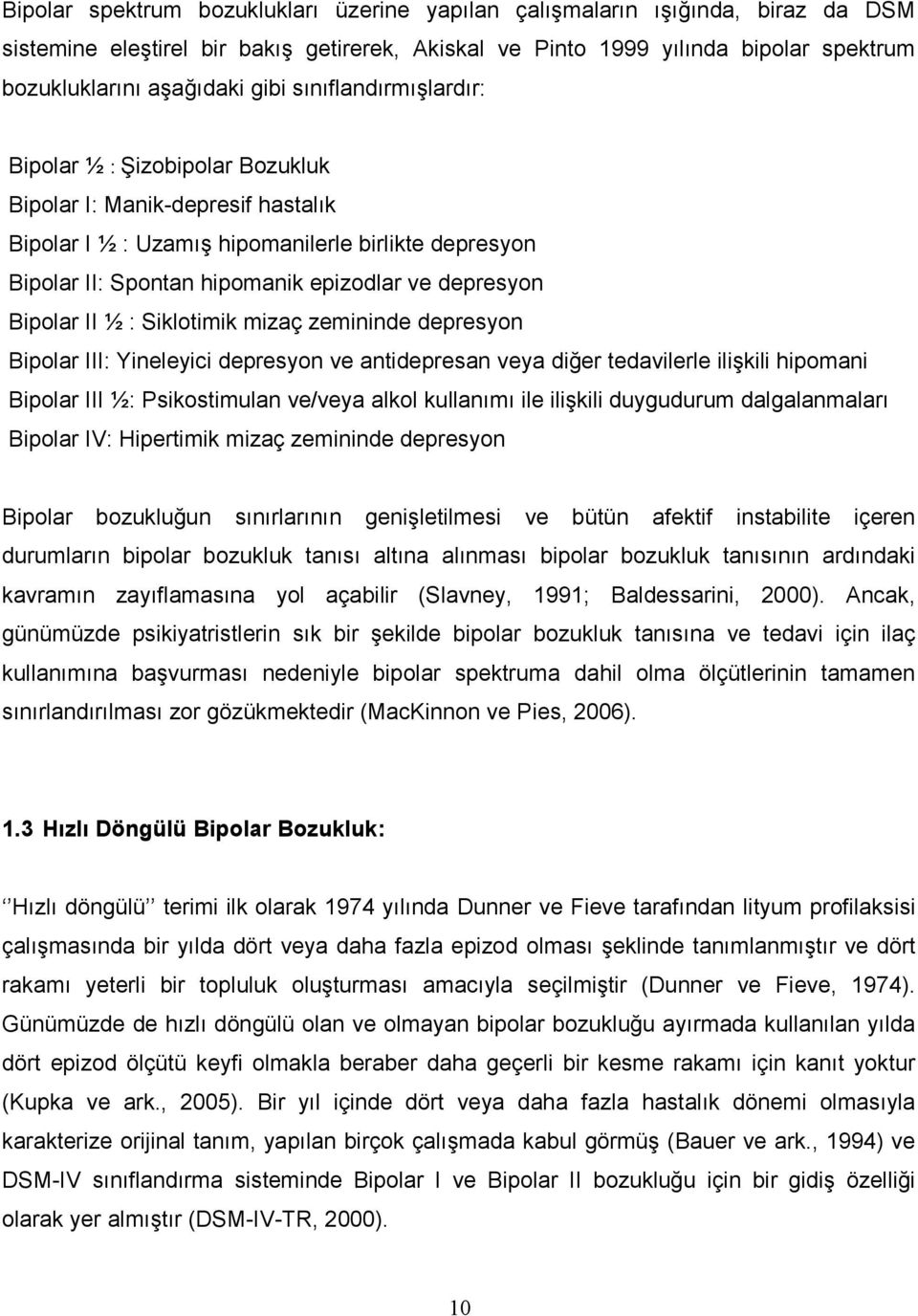 Bipolar II ½ : Siklotimik mizaç zemininde depresyon Bipolar III: Yineleyici depresyon ve antidepresan veya diğer tedavilerle ilişkili hipomani Bipolar III ½: Psikostimulan ve/veya alkol kullanımı ile