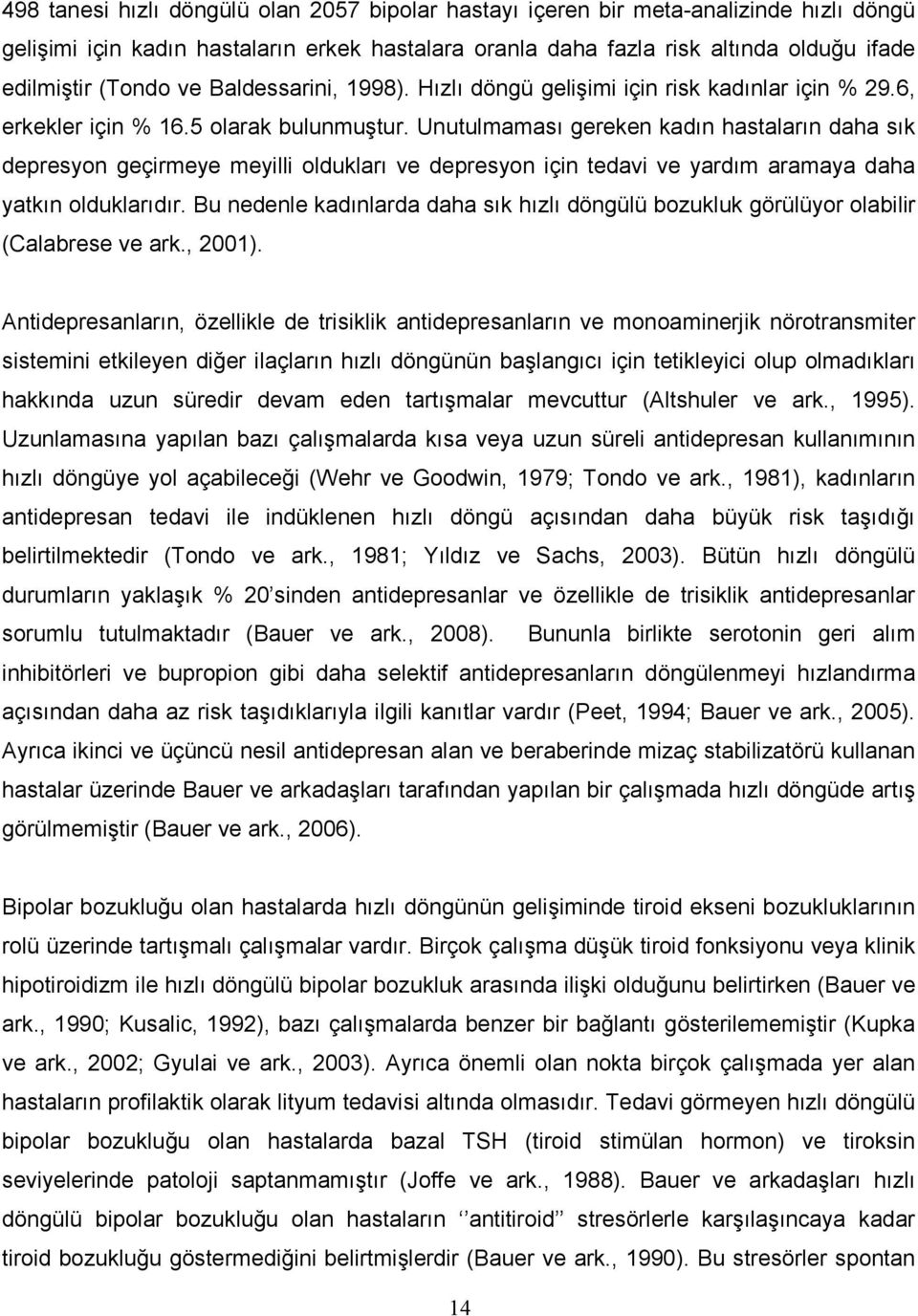 Unutulmaması gereken kadın hastaların daha sık depresyon geçirmeye meyilli oldukları ve depresyon için tedavi ve yardım aramaya daha yatkın olduklarıdır.