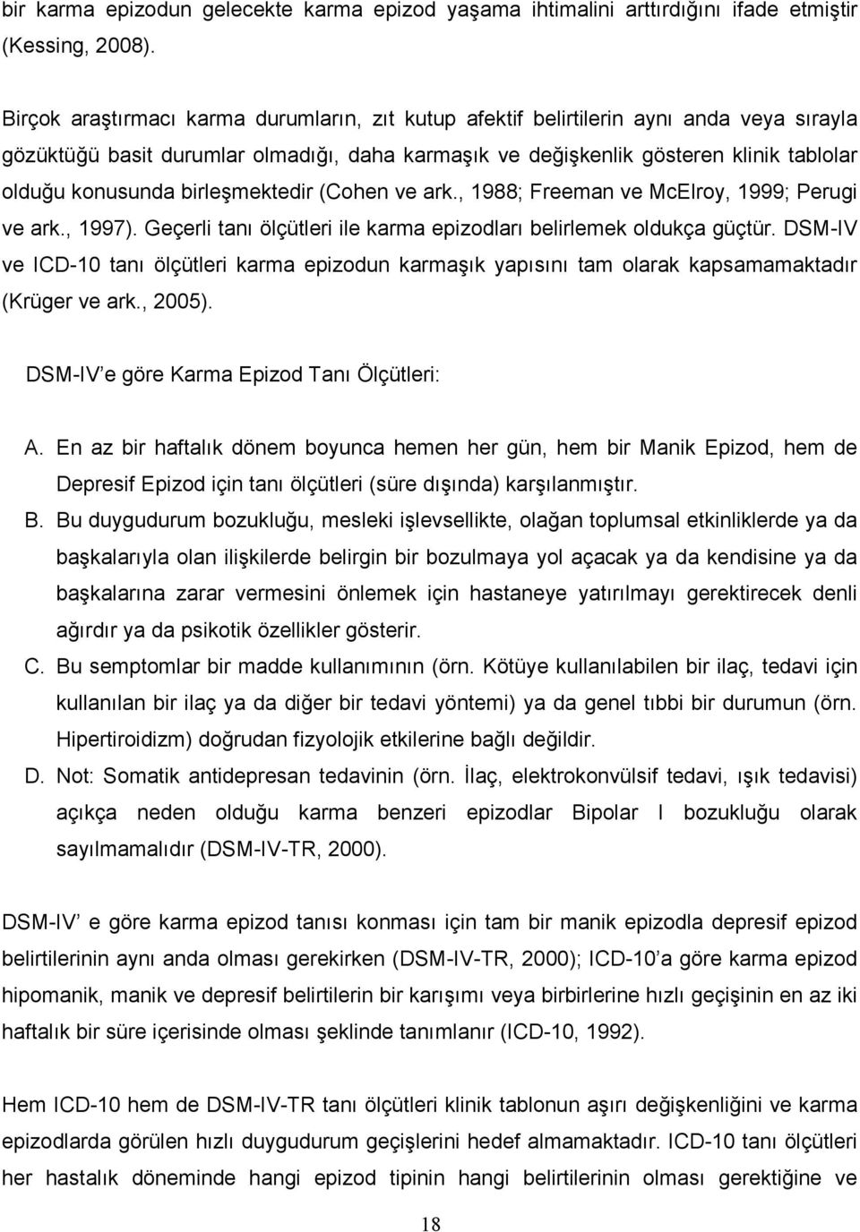 birleşmektedir (Cohen ve ark., 1988; Freeman ve McElroy, 1999; Perugi ve ark., 1997). Geçerli tanı ölçütleri ile karma epizodları belirlemek oldukça güçtür.