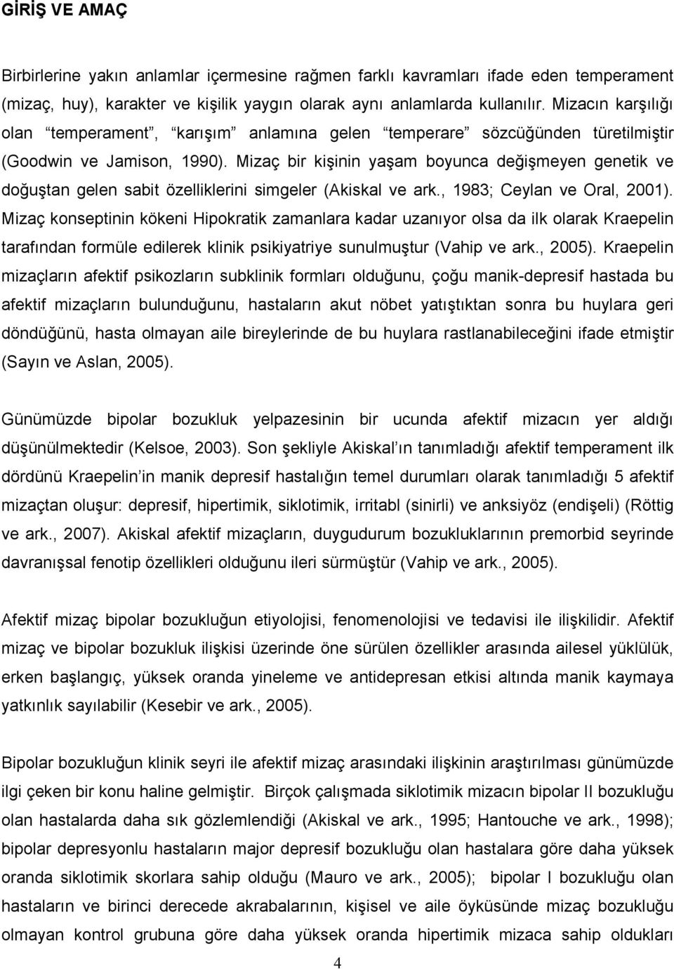 Mizaç bir kişinin yaşam boyunca değişmeyen genetik ve doğuştan gelen sabit özelliklerini simgeler (Akiskal ve ark., 1983; Ceylan ve Oral, 2001).