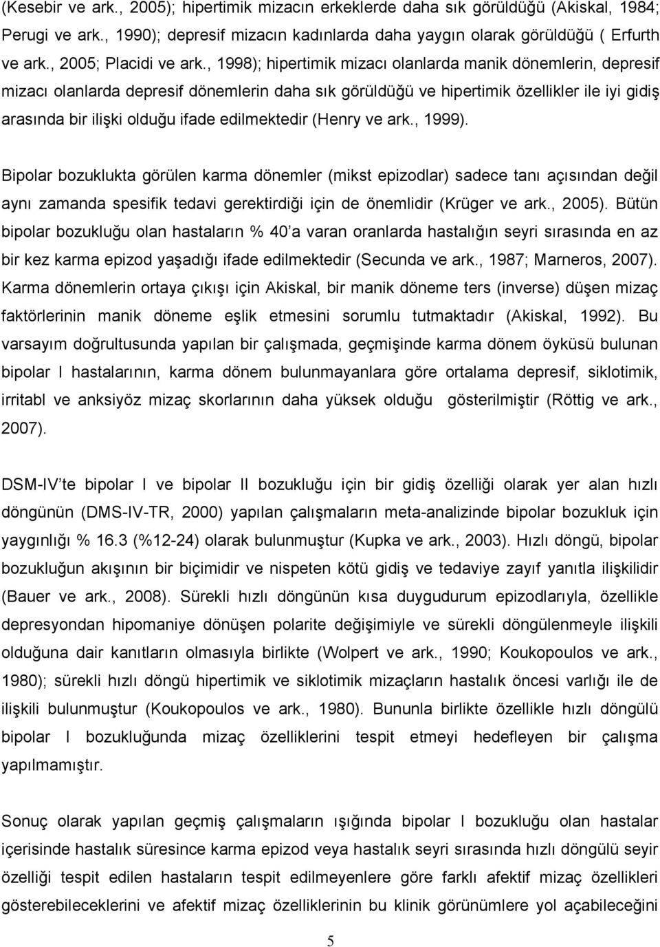 , 1998); hipertimik mizacı olanlarda manik dönemlerin, depresif mizacı olanlarda depresif dönemlerin daha sık görüldüğü ve hipertimik özellikler ile iyi gidiş arasında bir ilişki olduğu ifade