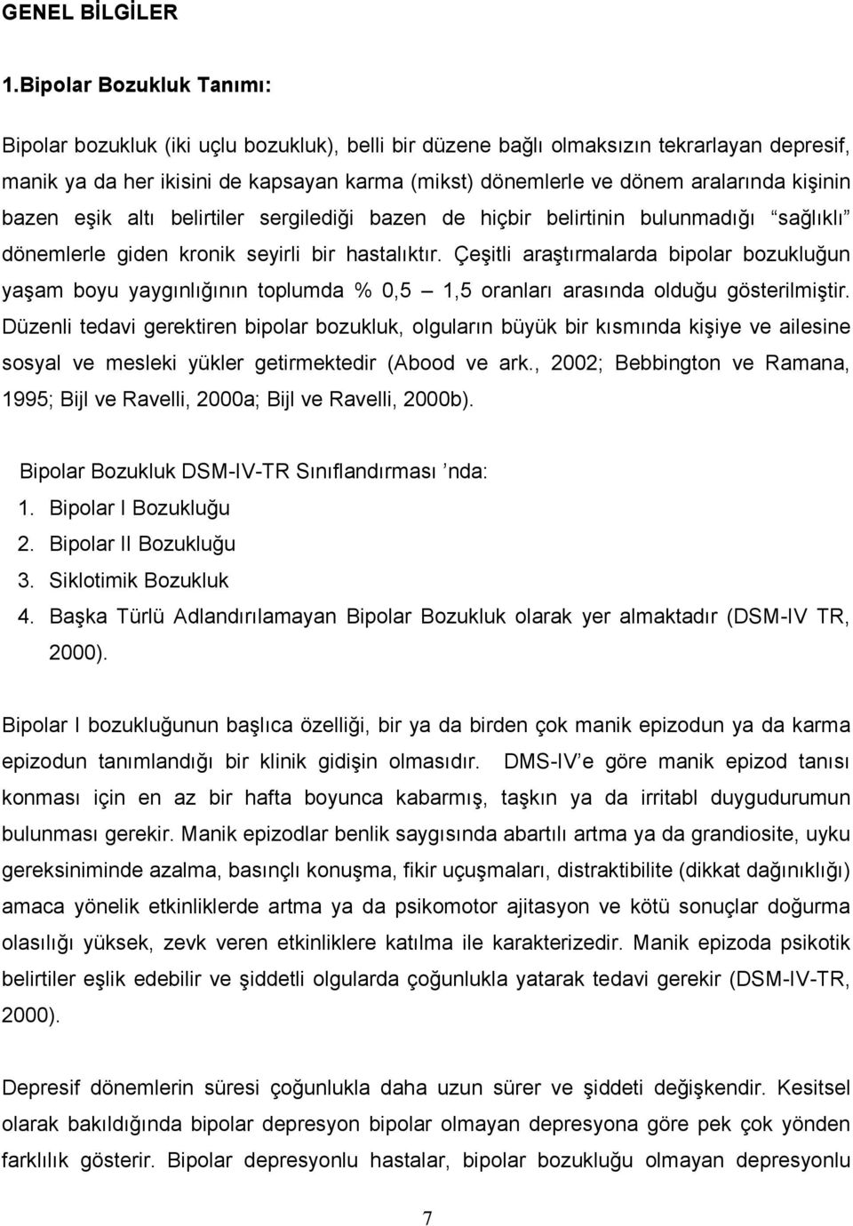 kişinin bazen eşik altı belirtiler sergilediği bazen de hiçbir belirtinin bulunmadığı sağlıklı dönemlerle giden kronik seyirli bir hastalıktır.