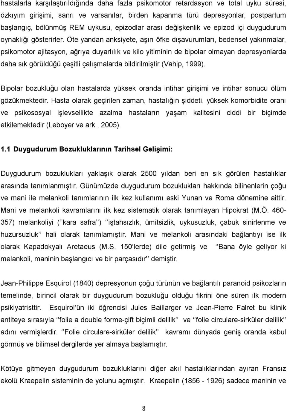 Öte yandan anksiyete, aşırı öfke dışavurumları, bedensel yakınmalar, psikomotor ajitasyon, ağrıya duyarlılık ve kilo yitiminin de bipolar olmayan depresyonlarda daha sık görüldüğü çeşitli