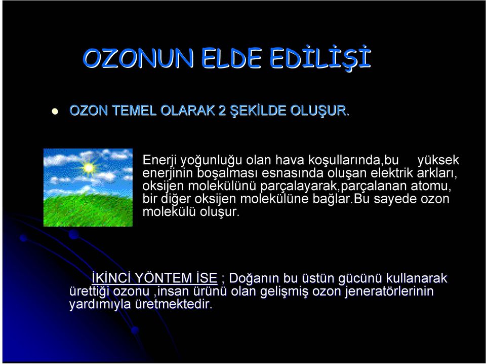 molekülünü parçalayarak,parçalanan atomu, bir diğer oksijen molekülüne bağlar.bu sayede ozon molekülü oluşur.