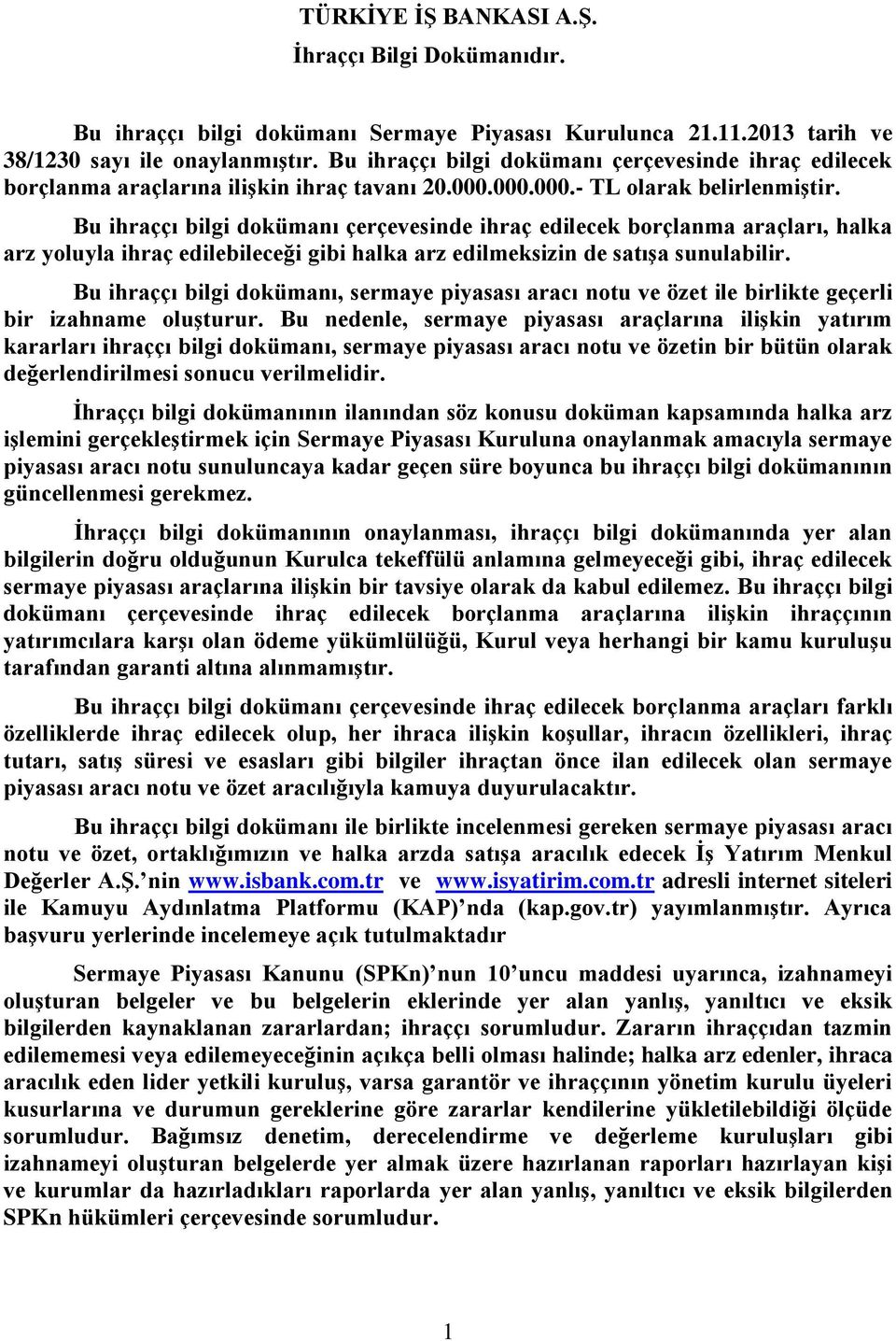 Bu ihraççı bilgi dokümanı çerçevesinde ihraç edilecek borçlanma araçları, halka arz yoluyla ihraç edilebileceği gibi halka arz edilmeksizin de satışa sunulabilir.