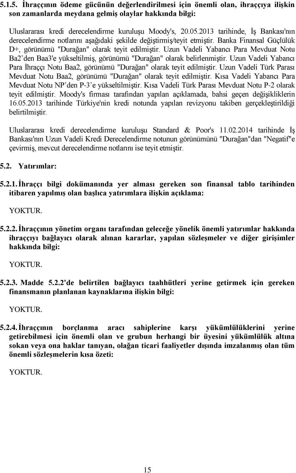 Uzun Vadeli Yabancı Para Mevduat Notu Ba2 den Baa3'e yükseltilmiş, görünümü "Durağan" olarak belirlenmiştir. Uzun Vadeli Yabancı Para İhraççı Notu Baa2, görünümü "Durağan" olarak teyit edilmiştir.