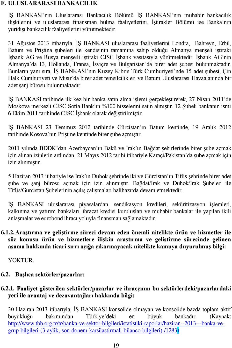 31 Ağustos 2013 itibarıyla, İŞ BANKASI uluslararası faaliyetlerini Londra, Bahreyn, Erbil, Batum ve Priştina şubeleri ile kendisinin tamamına sahip olduğu Almanya menşeli iştiraki İşbank AG ve Rusya