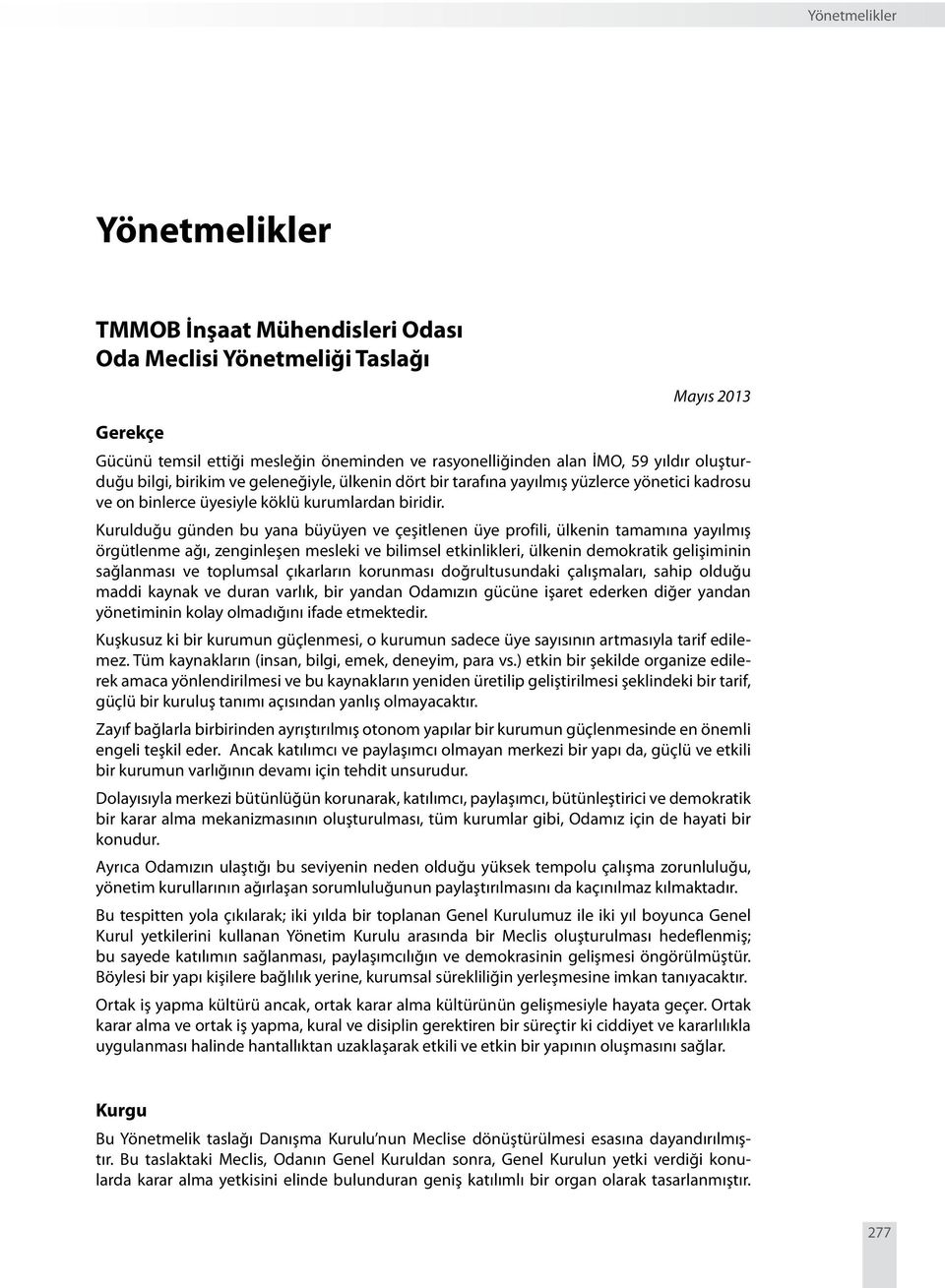 Kurulduğu günden bu yana büyüyen ve çeşitlenen üye profili, ülkenin tamamına yayılmış örgütlenme ağı, zenginleşen mesleki ve bilimsel etkinlikleri, ülkenin demokratik gelişiminin sağlanması ve