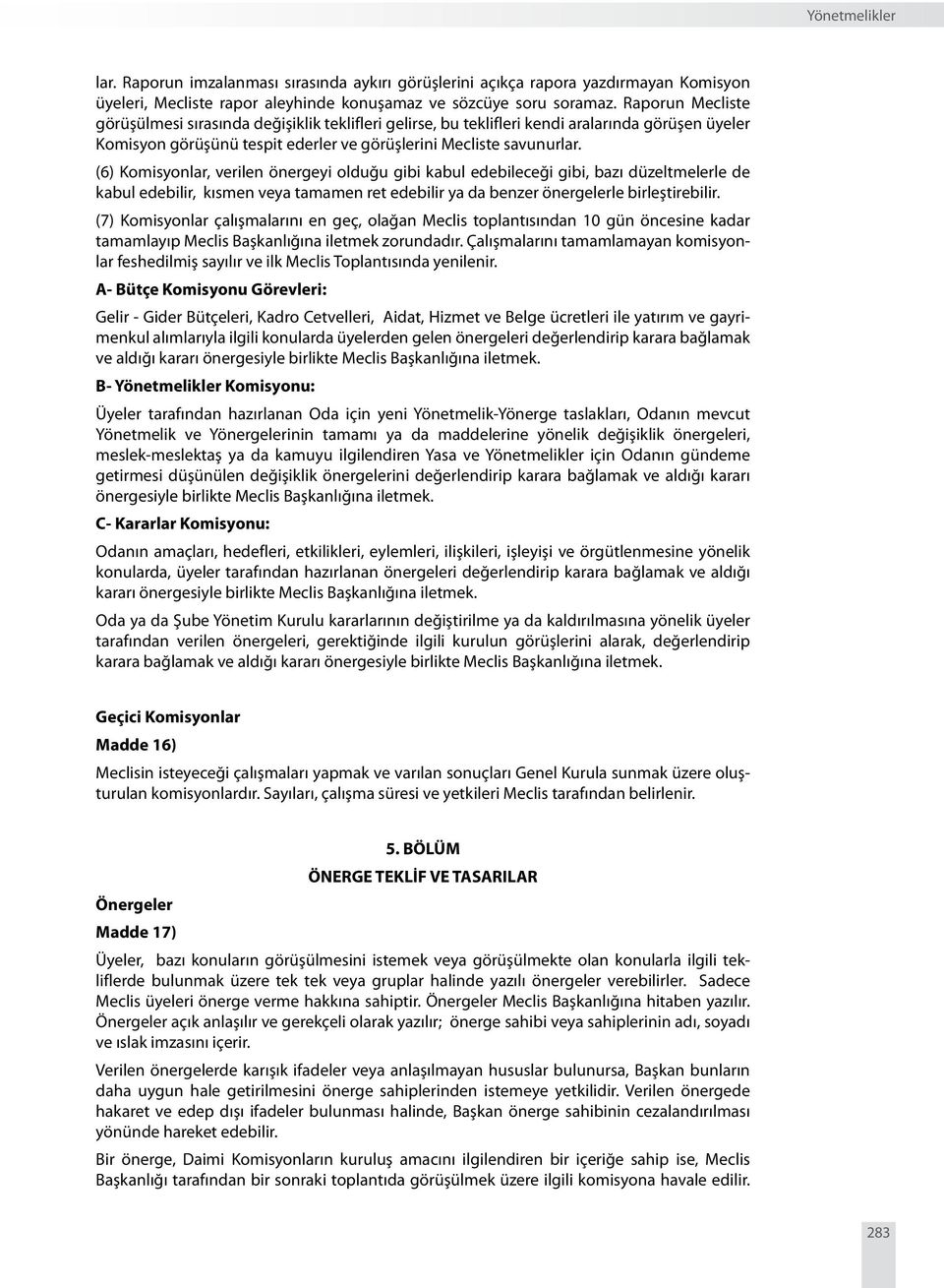 (6) Komisyonlar, verilen önergeyi olduğu gibi kabul edebileceği gibi, bazı düzeltmelerle de kabul edebilir, kısmen veya tamamen ret edebilir ya da benzer önergelerle birleştirebilir.