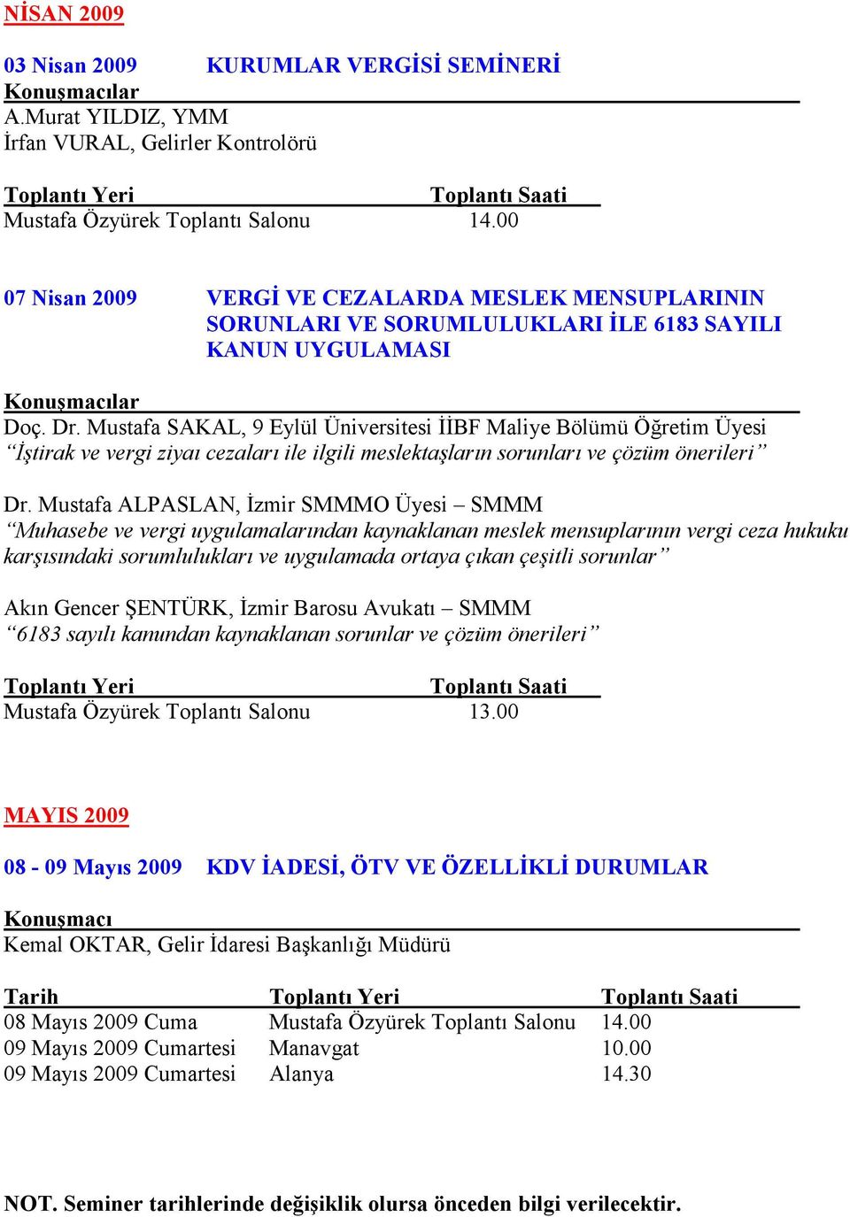 Mustafa SAKAL, 9 Eylül Üniversitesi İİBF Maliye Bölümü Öğretim Üyesi İştirak ve vergi ziyaı cezaları ile ilgili meslektaşların sorunları ve çözüm önerileri Dr.