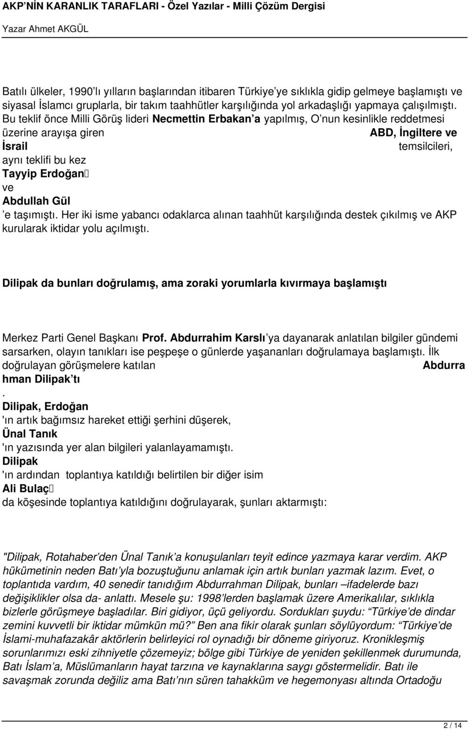 taşımıştı. Her iki isme yabancı odaklarca alınan taahhüt karşılığında destek çıkılmış ve AKP kurularak iktidar yolu açılmıştı.