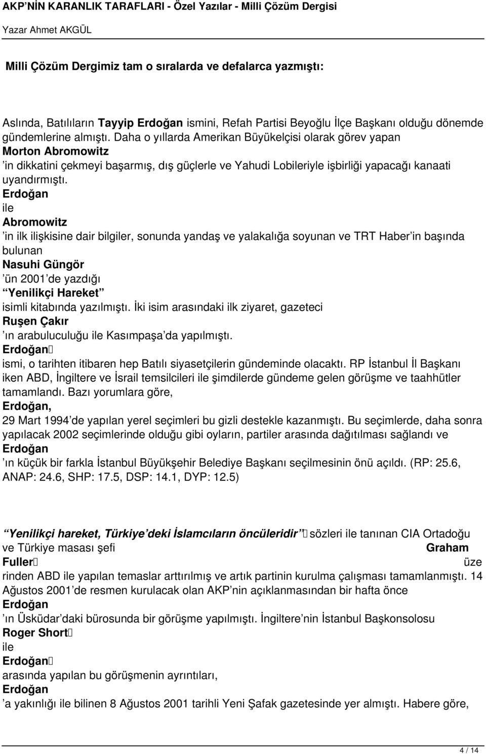 ile Abromowitz in ilk ilişkisine dair bilgiler, sonunda yandaş ve yalakalığa soyunan ve TRT Haber in başında bulunan Nasuhi Güngör ün 2001 de yazdığı Yenilikçi Hareket isimli kitabında yazılmıştı.