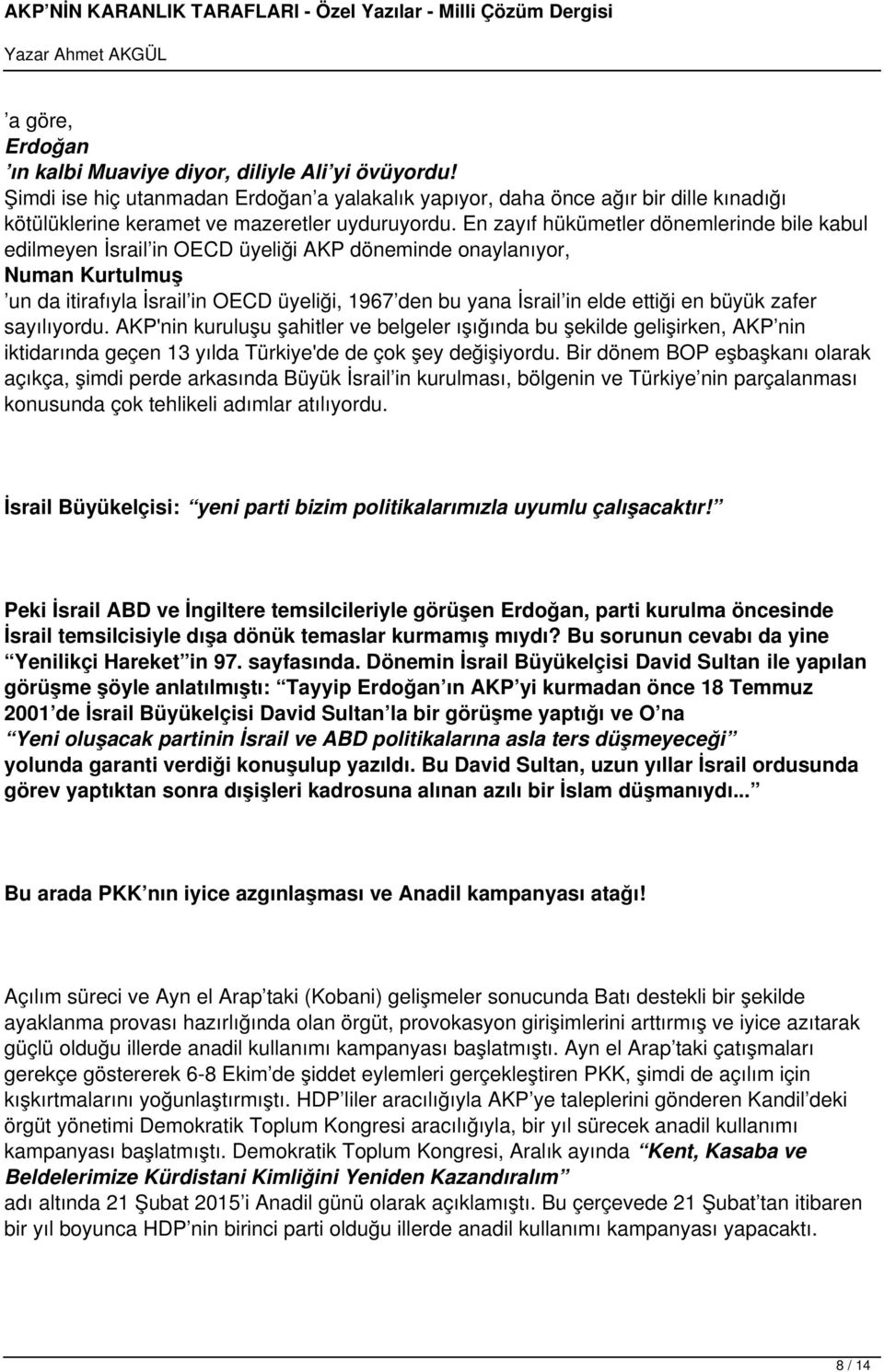 en büyük zafer sayılıyordu. AKP'nin kuruluşu şahitler ve belgeler ışığında bu şekilde gelişirken, AKP nin iktidarında geçen 13 yılda Türkiye'de de çok şey değişiyordu.