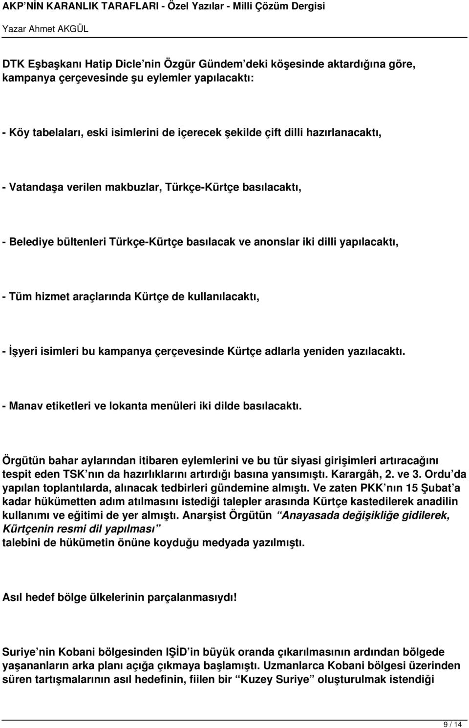 kullanılacaktı, - İşyeri isimleri bu kampanya çerçevesinde Kürtçe adlarla yeniden yazılacaktı. - Manav etiketleri ve lokanta menüleri iki dilde basılacaktı.