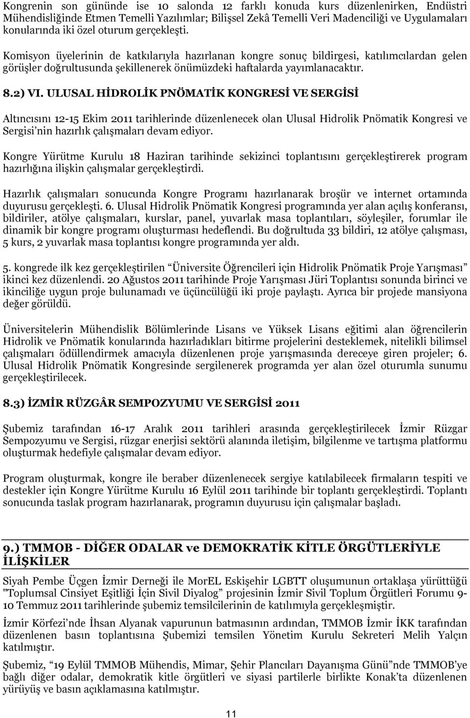 2) VI. ULUSAL HİDROLİK PNÖMATİK KONGRESİ VE SERGİSİ Altıncısını 12-15 Ekim 2011 tarihlerinde düzenlenecek olan Ulusal Hidrolik Pnömatik Kongresi ve Sergisi nin hazırlık çalışmaları devam ediyor.