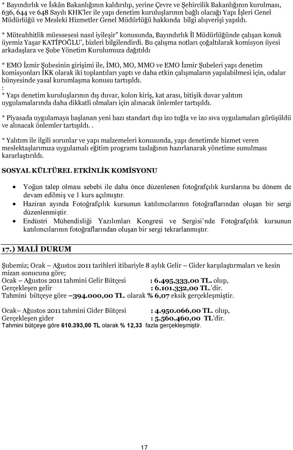 * Müteahhitlik müessesesi nasıl iyileşir konusunda, Bayındırlık İl Müdürlüğünde çalışan konuk üyemiz Yaşar KATİPOĞLU, bizleri bilgilendirdi.