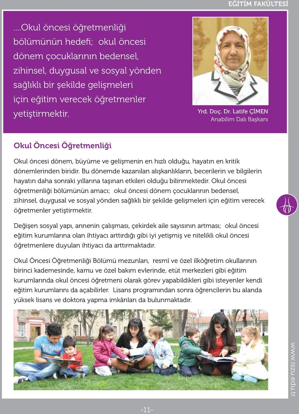 Yrd. Doç. Dr. Latife ÇİMEN Anabilim Dalı Başkanı Okul Öncesi Öğretmenliği Okul öncesi dönem, büyüme ve gelişmenin en hızlı olduğu, hayatın en kritik dönemlerinden biridir.