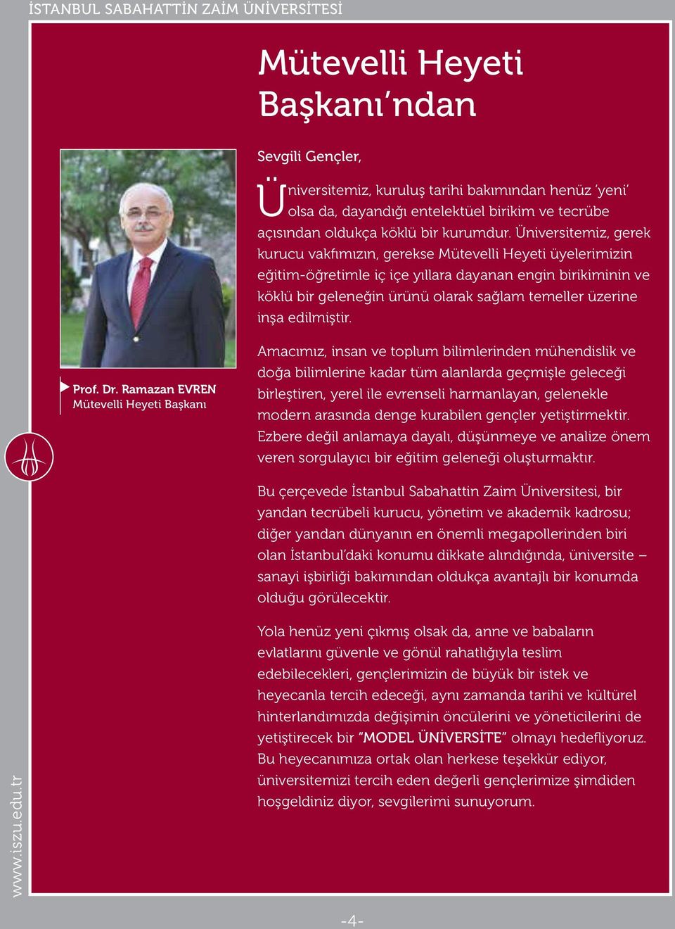 Üniversitemiz, gerek kurucu vakfımızın, gerekse Mütevelli Heyeti üyelerimizin eğitim-öğretimle iç içe yıllara dayanan engin birikiminin ve köklü bir geleneğin ürünü olarak sağlam temeller üzerine