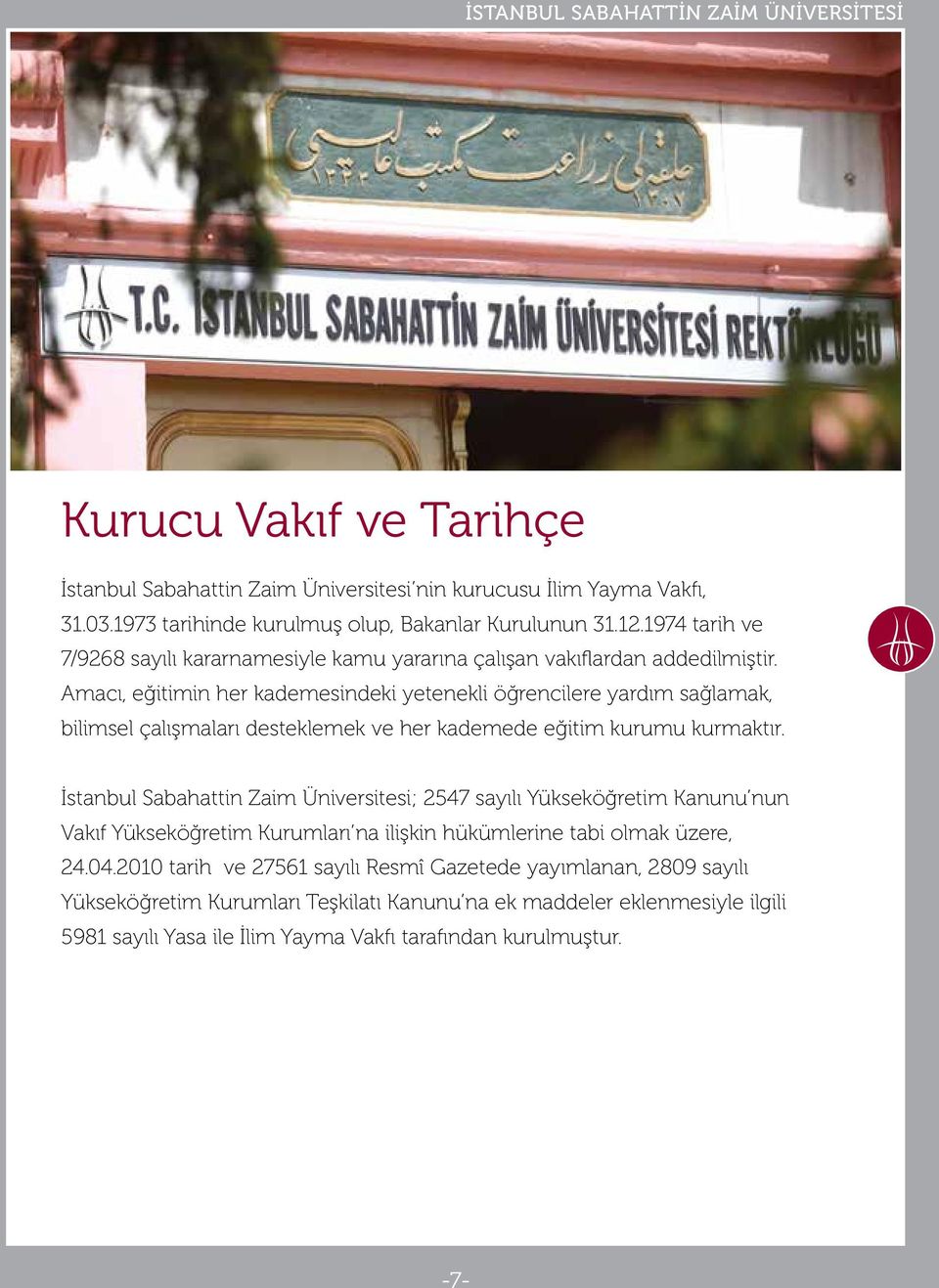 Amacı, eğitimin her kademesindeki yetenekli öğrencilere yardım sağlamak, bilimsel çalışmaları desteklemek ve her kademede eğitim kurumu kurmaktır.