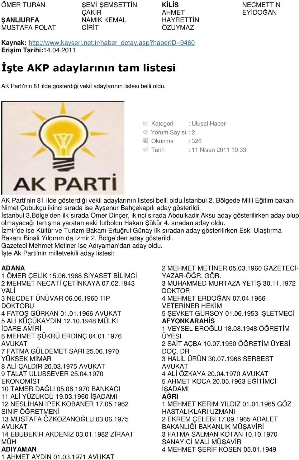 Kategori : Ulusal Haber Yorum Sayısı : 2 Okunma : 326 Tarih : 11 Nisan 2011 19:33 AK Parti'nin 81 ilde gösterdiği vekil adaylarının listesi belli oldu.đstanbul 2.