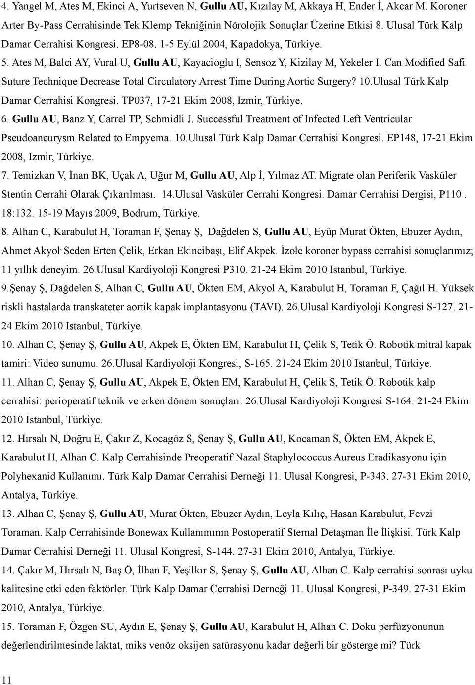 Can Modified Safi Suture Technique Decrease Total Circulatory Arrest Time During Aortic Surgery? 10.Ulusal Türk Kalp Damar Cerrahisi Kongresi. TP037, 17-21 Ekim 2008, Izmir, Türkiye. 6.