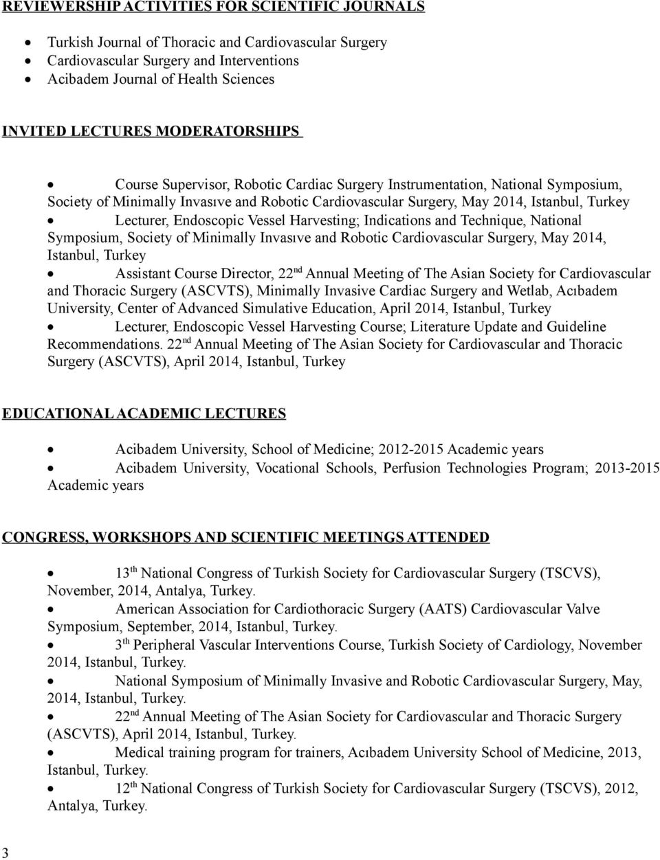 Endoscopic Vessel Harvesting; Indications and Technique, National Symposium, Society of Minimally Invasıve and Robotic Cardiovascular Surgery, May 2014, Istanbul, Turkey Assistant Course Director, 22