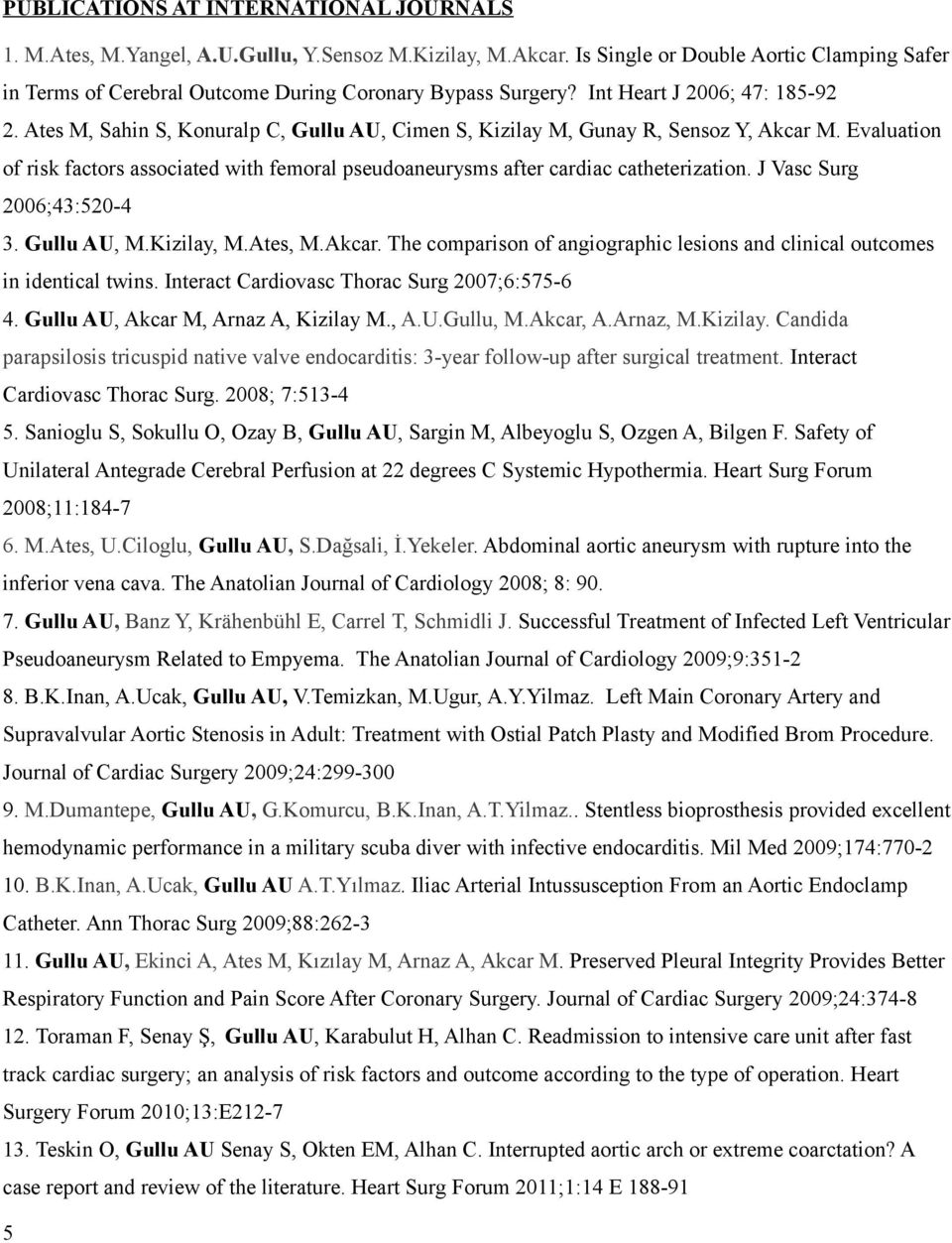 Ates M, Sahin S, Konuralp C, Gullu AU, Cimen S, Kizilay M, Gunay R, Sensoz Y, Akcar M. Evaluation of risk factors associated with femoral pseudoaneurysms after cardiac catheterization.