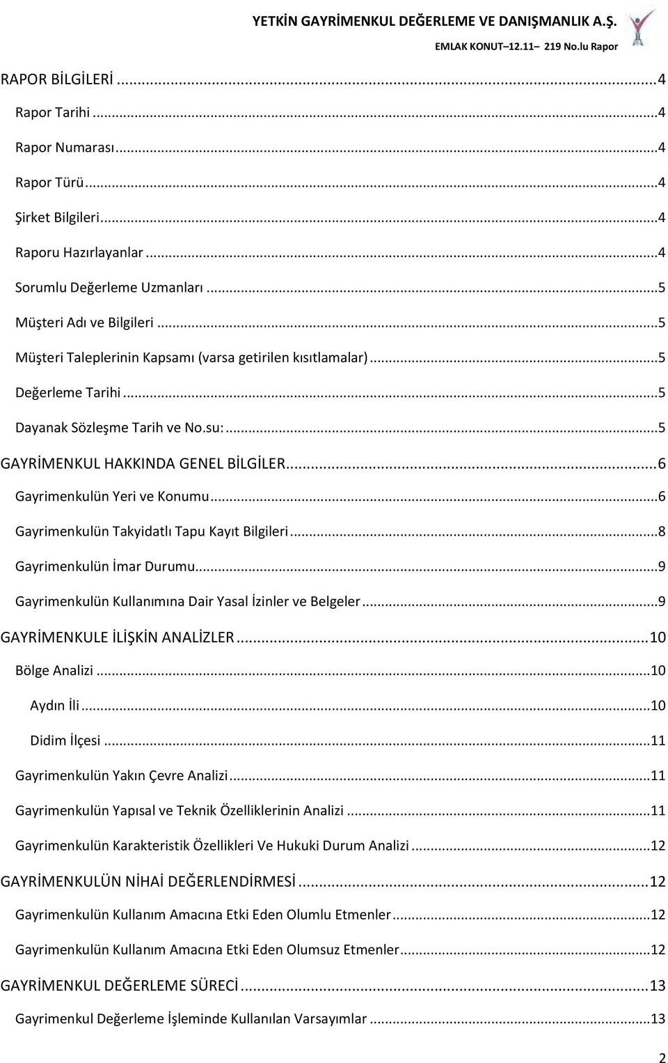 .. 6 Gayrimenkulün Takyidatlı Tapu Kayıt Bilgileri... 8 Gayrimenkulün İmar Durumu... 9 Gayrimenkulün Kullanımına Dair Yasal İzinler ve Belgeler... 9 GAYRİMENKULE İLİŞKİN ANALİZLER... 10 Bölge Analizi.