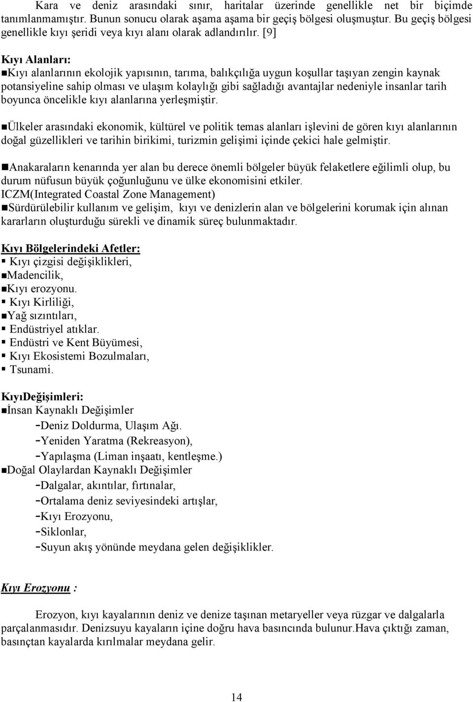 [9] Kıyı Alanları: Kıyı alanlarının ekolojik yapısının, tarıma, balıkçılığa uygun koşullar taşıyan zengin kaynak potansiyeline sahip olması ve ulaşım kolaylığı gibi sağladığı avantajlar nedeniyle