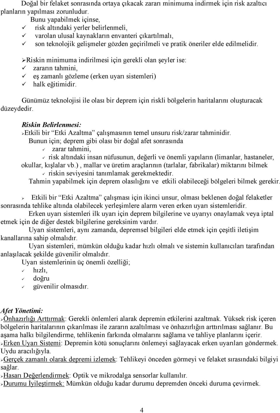 Riskin minimuma indirilmesi için gerekli olan şeyler ise: zararın tahmini, eş zamanlı gözleme (erken uyarı sistemleri) halk eğitimidir.