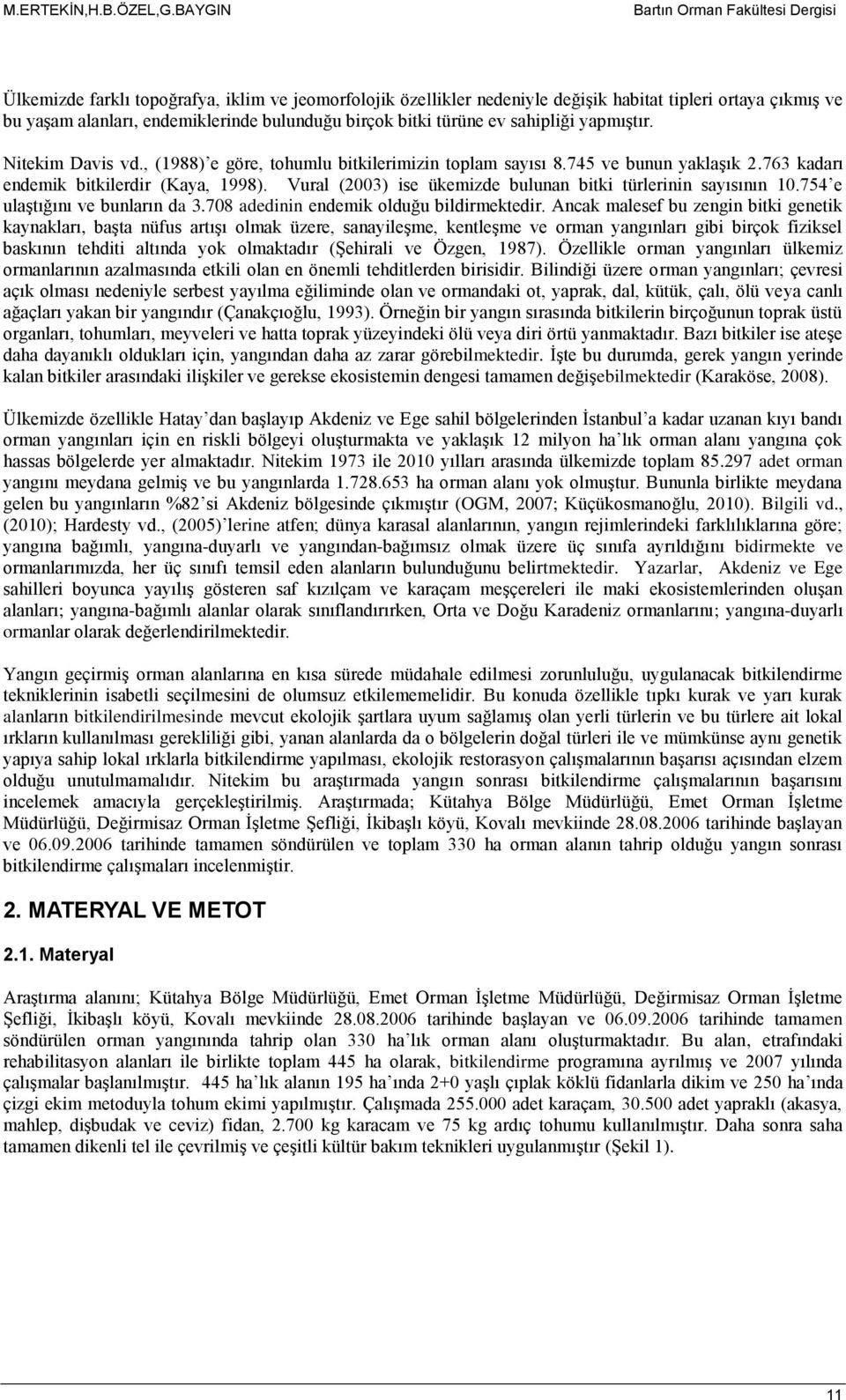 birçok bitki türüne ev sahipliği yapmıştır. Nitekim Davis vd., (1988) e göre, tohumlu bitkilerimizin toplam sayısı 8.745 ve bunun yaklaşık 2.763 kadarı endemik bitkilerdir (Kaya, 1998).