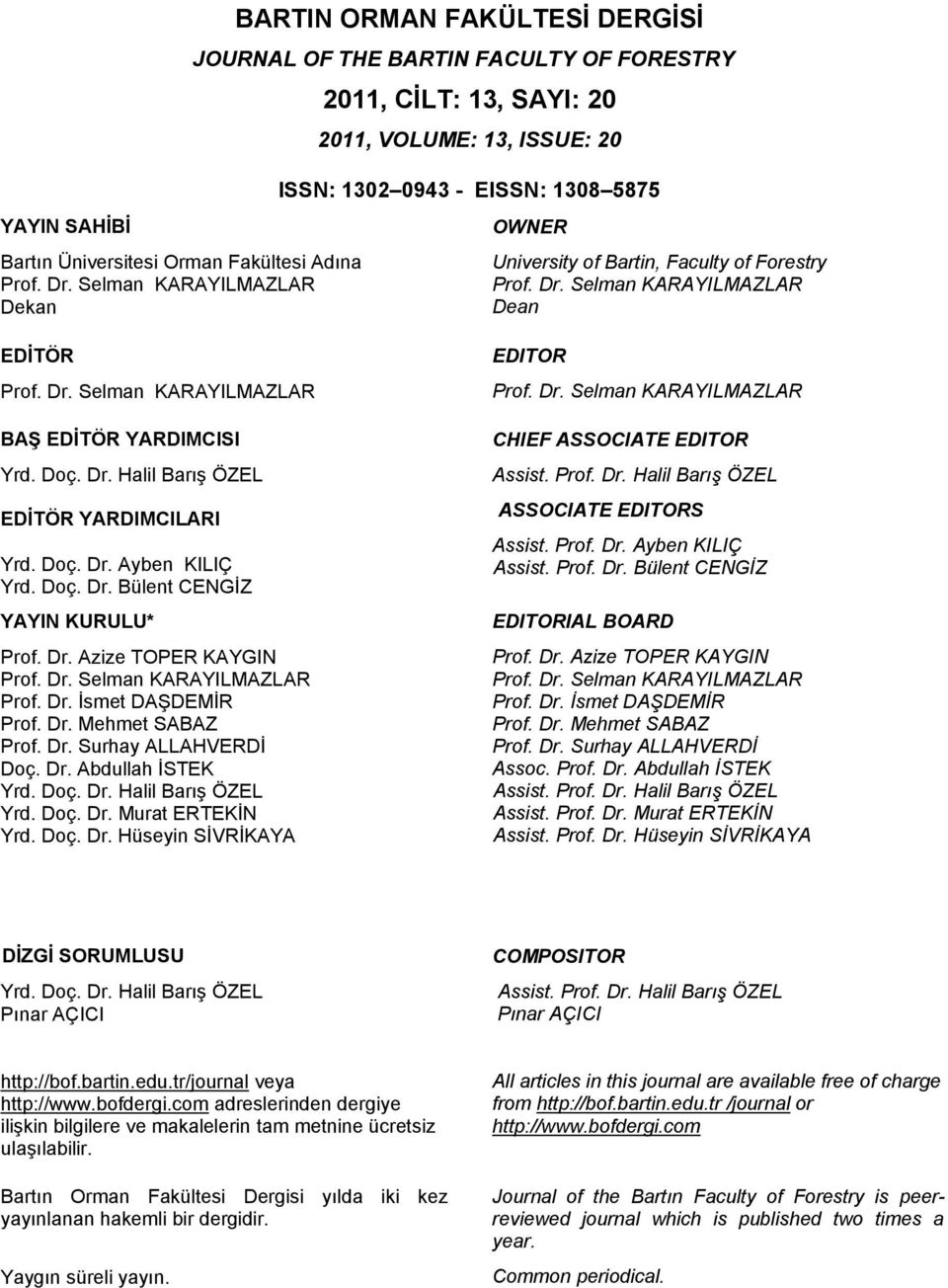 University of Bartin, Faculty of Forestry Prof. Dr. Selman KARAYILMAZLAR Dean EDİTÖR Prof. Dr. Selman KARAYILMAZLAR BAŞ EDİTÖR YARDIMCISI Yrd. Doç. Dr. Halil BarıĢ ÖZEL EDİTÖR YARDIMCILARI Yrd. Doç. Dr. Ayben KILIÇ Yrd.