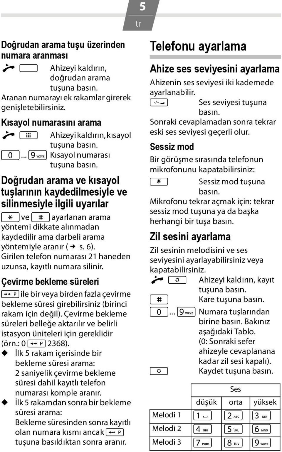 Doğrudan arama ve kısayol tuşlarının kaydedilmesiyle ve silinmesiyle ilgili uyarılar * ve # ayarlanan arama yöntemi dikkate alınmadan kaydedilir ama darbeli arama yöntemiyle aranır ( s. 6).