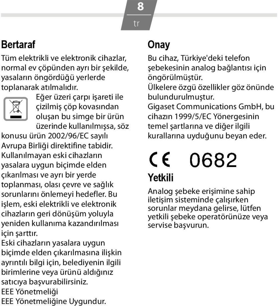 Kullanılmayan eski cihazların yasalara uygun biçimde elden çıkarılması ve ayrı bir yerde toplanması, olası çevre ve sağlık sorunlarını önlemeyi hedefler.