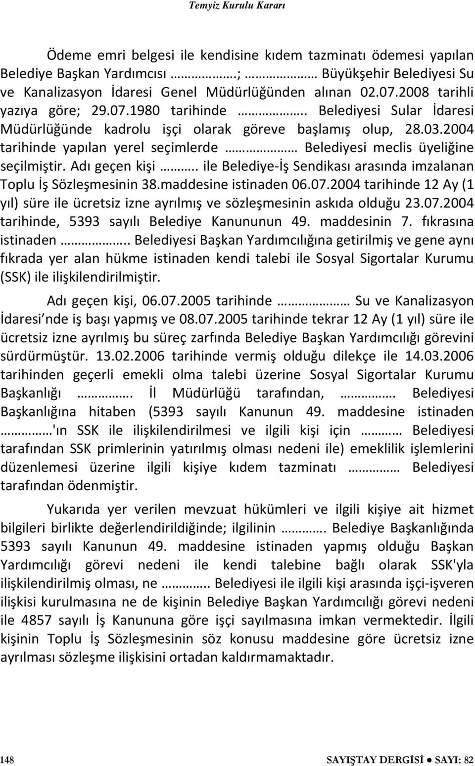 2004 tarihinde yapılan yerel seçimlerde Belediyesi meclis üyeliğine seçilmiştir. Adı geçen kişi.. ile Belediye-İş Sendikası arasında imzalanan Toplu İş Sözleşmesinin 38.maddesine istinaden 06.07.