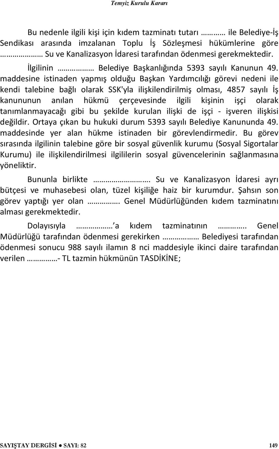 maddesine istinaden yapmış olduğu Başkan Yardımcılığı görevi nedeni ile kendi talebine bağlı olarak SSK'yla ilişkilendirilmiş olması, 4857 sayılı İş kanununun anılan hükmü çerçevesinde ilgili kişinin