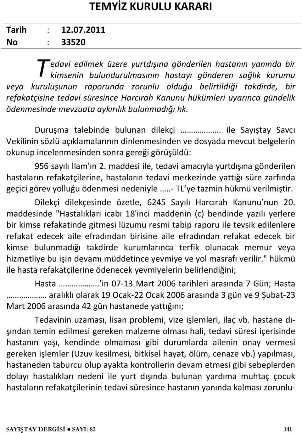 olduğu belirtildiği takdirde, bir refakatçisine tedavi süresince Harcırah Kanunu hükümleri uyarınca gündelik ödenmesinde mevzuata aykırılık bulunmadığı hk. Duruşma talebinde bulunan dilekçi.