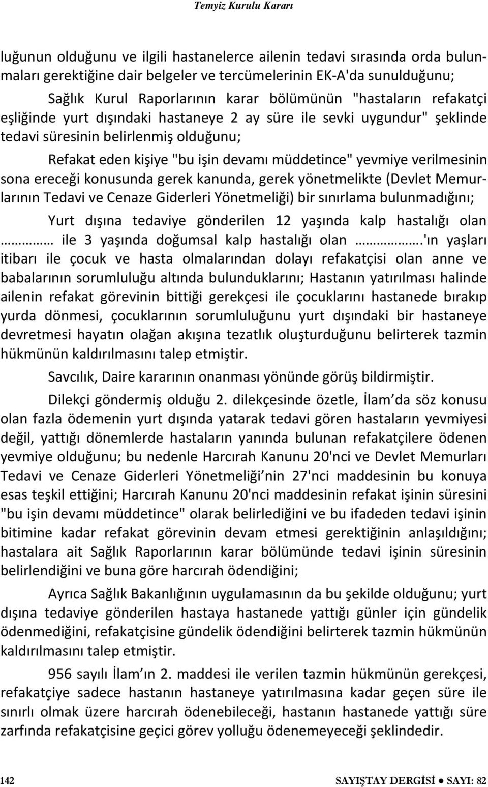 verilmesinin sona ereceği konusunda gerek kanunda, gerek yönetmelikte (Devlet Memurlarının Tedavi ve Cenaze Giderleri Yönetmeliği) bir sınırlama bulunmadığını; Yurt dışına tedaviye gönderilen 12