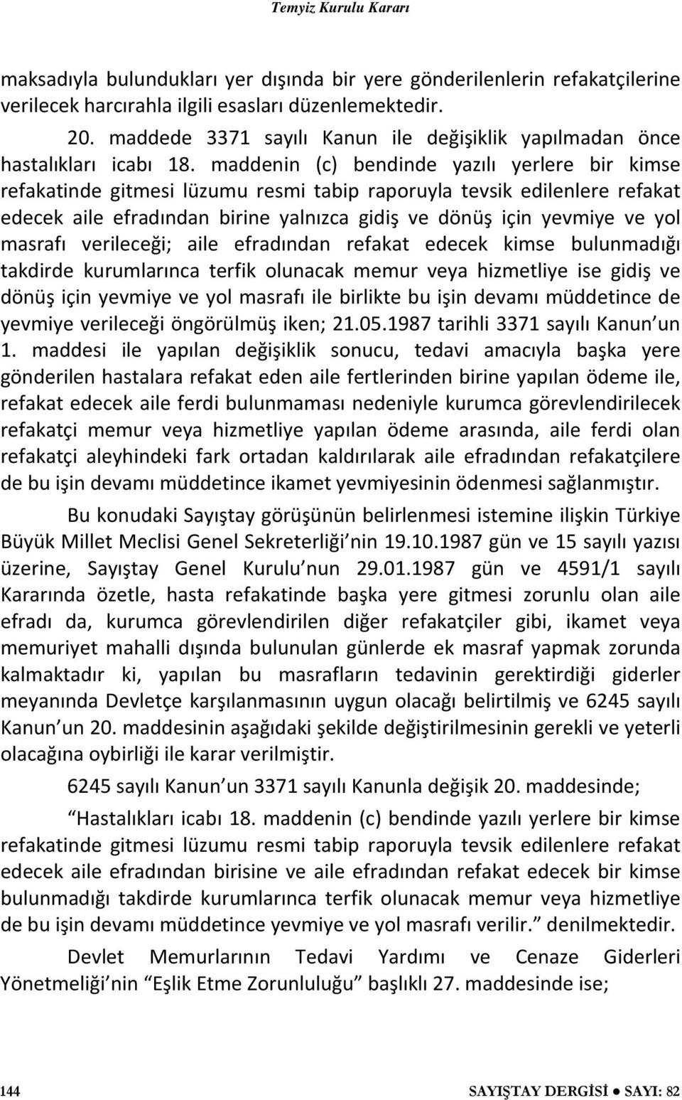 maddenin (c) bendinde yazılı yerlere bir kimse refakatinde gitmesi lüzumu resmi tabip raporuyla tevsik edilenlere refakat edecek aile efradından birine yalnızca gidiş ve dönüş için yevmiye ve yol