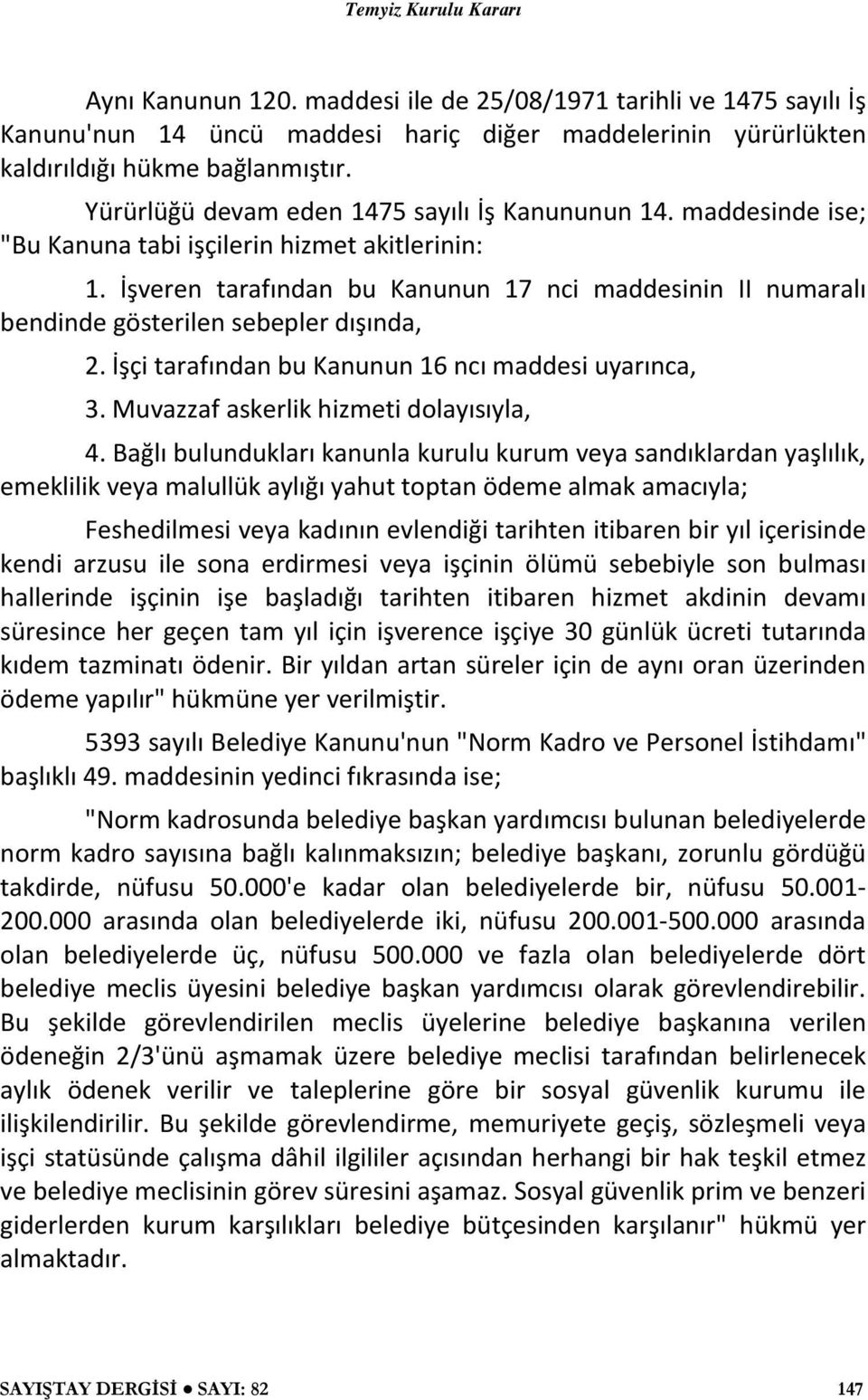 İşveren tarafından bu Kanunun 17 nci maddesinin II numaralı bendinde gösterilen sebepler dışında, 2. İşçi tarafından bu Kanunun 16 ncı maddesi uyarınca, 3. Muvazzaf askerlik hizmeti dolayısıyla, 4.