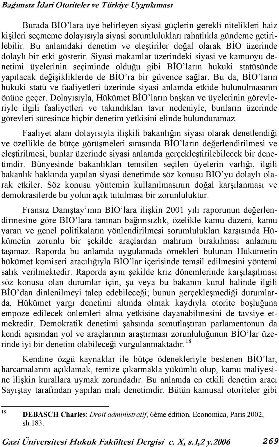 Siyasi makamlar üzerindeki siyasi ve kamuoyu denetimi üyelerinin seçiminde olduğu gibi BİO ların hukuki statüsünde yapılacak değişikliklerde de BİO ra bir güvence sağlar.