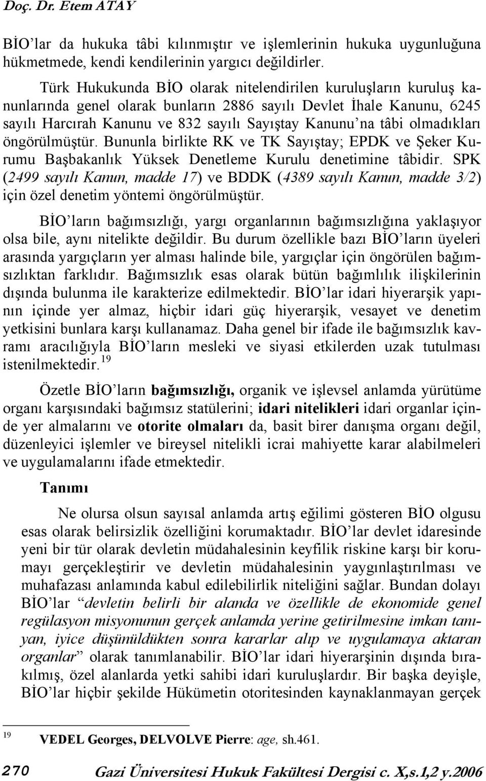 olmadıkları öngörülmüştür. Bununla birlikte RK ve TK Sayıştay; EPDK ve Şeker Kurumu Başbakanlık Yüksek Denetleme Kurulu denetimine tâbidir.