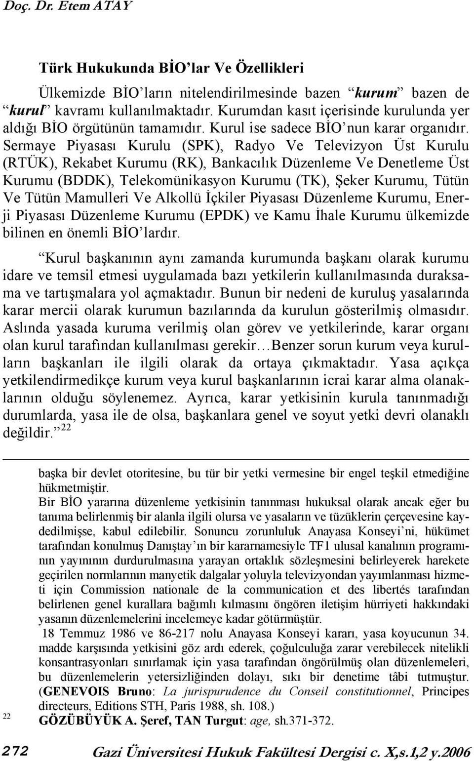 Sermaye Piyasası Kurulu (SPK), Radyo Ve Televizyon Üst Kurulu (RTÜK), Rekabet Kurumu (RK), Bankacılık Düzenleme Ve Denetleme Üst Kurumu (BDDK), Telekomünikasyon Kurumu (TK), Şeker Kurumu, Tütün Ve