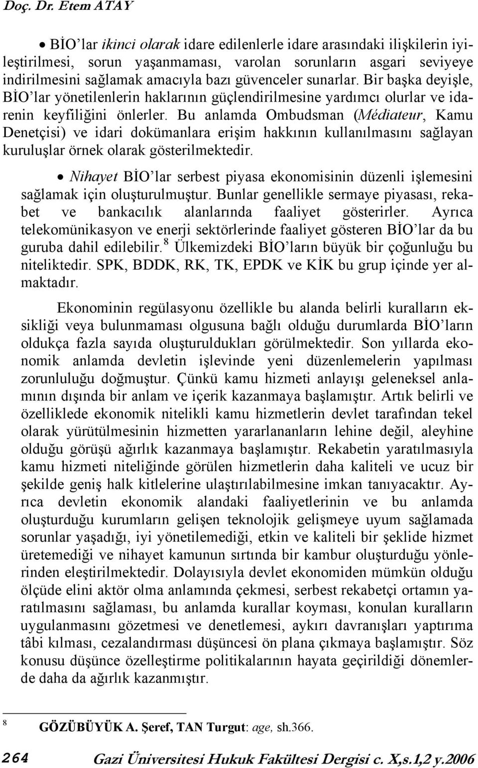 sunarlar. Bir başka deyişle, BİO lar yönetilenlerin haklarının güçlendirilmesine yardımcı olurlar ve idarenin keyfiliğini önlerler.