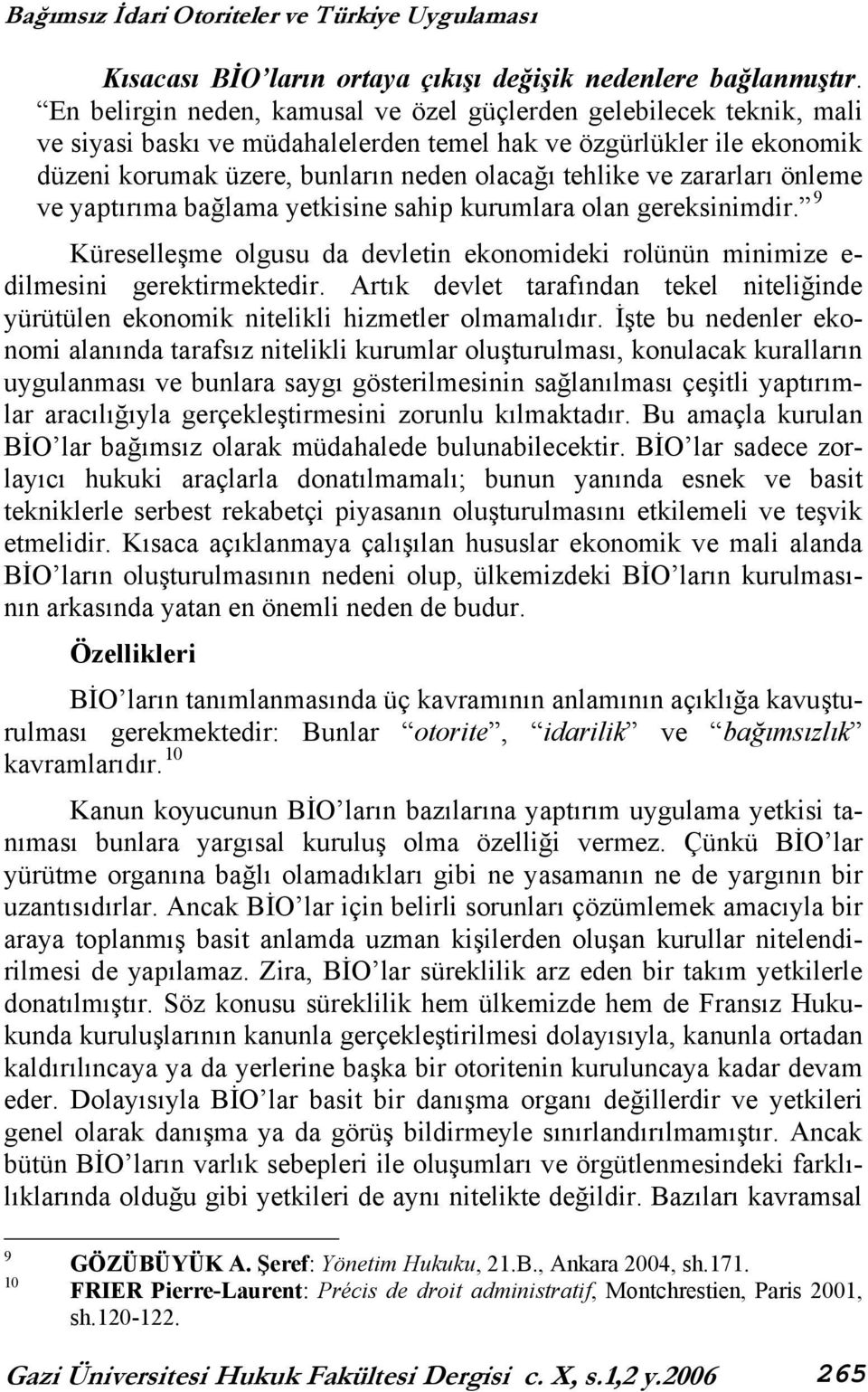 zararları önleme ve yaptırıma bağlama yetkisine sahip kurumlara olan gereksinimdir. 9 Küreselleşme olgusu da devletin ekonomideki rolünün minimize e- dilmesini gerektirmektedir.