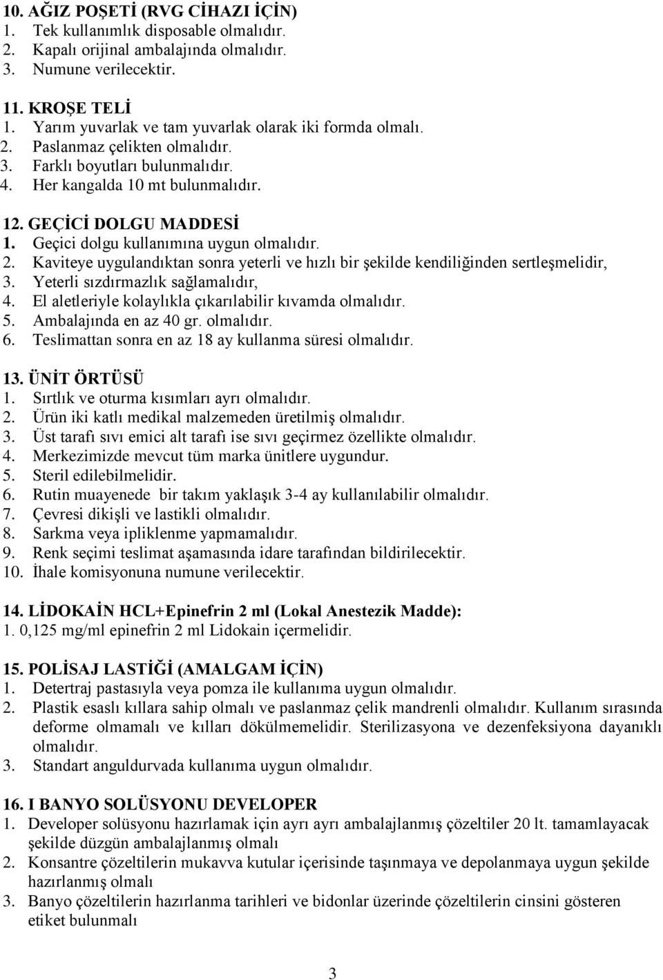 Kaviteye uygulandıktan sonra yeterli ve hızlı bir şekilde kendiliğinden sertleşmelidir, 3. Yeterli sızdırmazlık sağlamalıdır, 4. El aletleriyle kolaylıkla çıkarılabilir kıvamda 5.