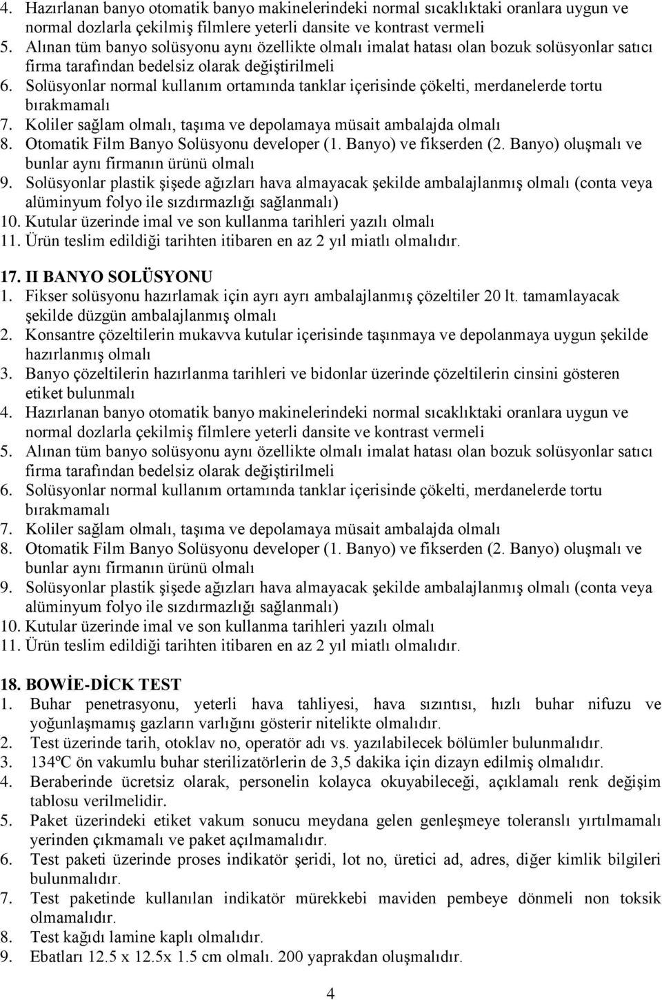 Solüsyonlar normal kullanım ortamında tanklar içerisinde çökelti, merdanelerde tortu bırakmamalı 7. Koliler sağlam olmalı, taşıma ve depolamaya müsait ambalajda olmalı 8.