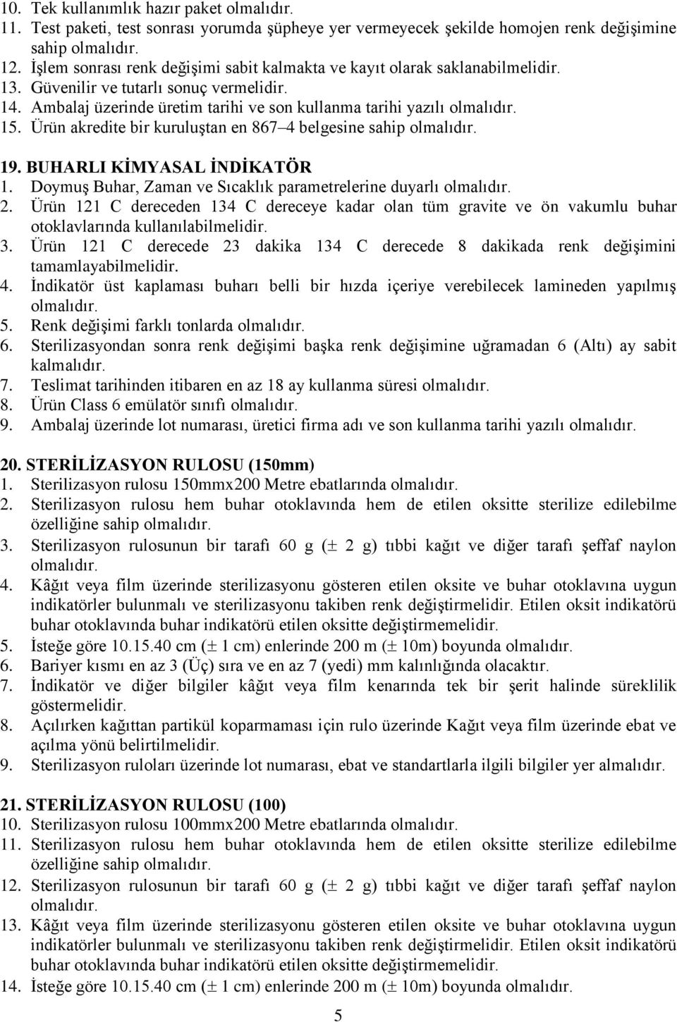 Ürün akredite bir kuruluştan en 867 4 belgesine sahip 19. BUHARLI KİMYASAL İNDİKATÖR 1. Doymuş Buhar, Zaman ve Sıcaklık parametrelerine duyarlı 2.